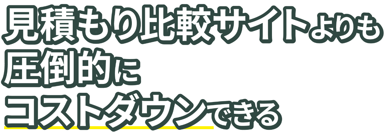 見積比較サイトよりも圧倒的に
                        コストダウンできる